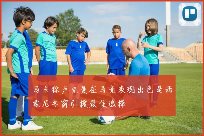 马卡称卢克曼在马竞表现出色是西蒙尼冬窗引援最佳选择